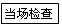 文本框: 当场检查